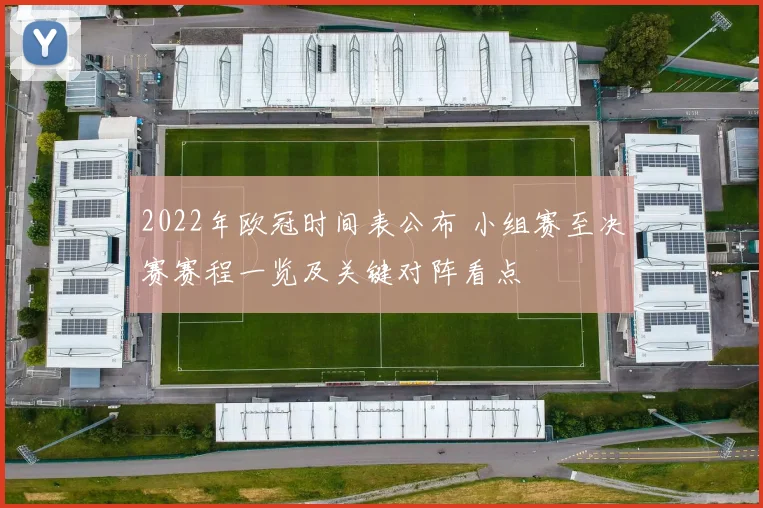 2022年欧冠时间表公布 小组赛至决赛赛程一览及关键对阵看点