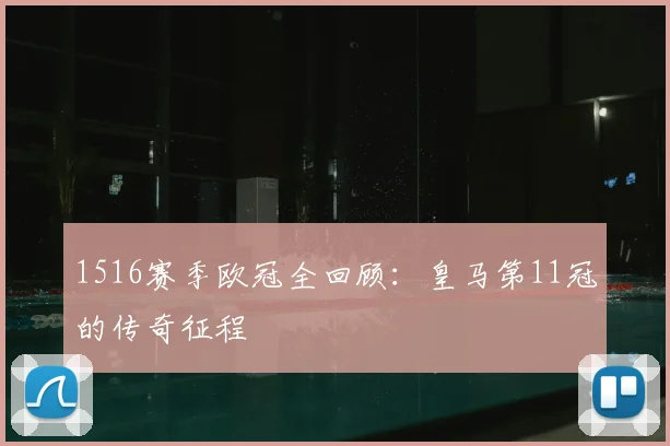 1516赛季欧冠全回顾：皇马第11冠的传奇征程