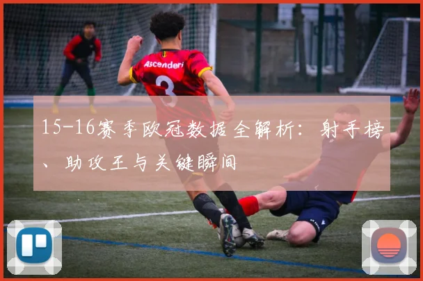 15-16赛季欧冠数据全解析：射手榜、助攻王与关键瞬间