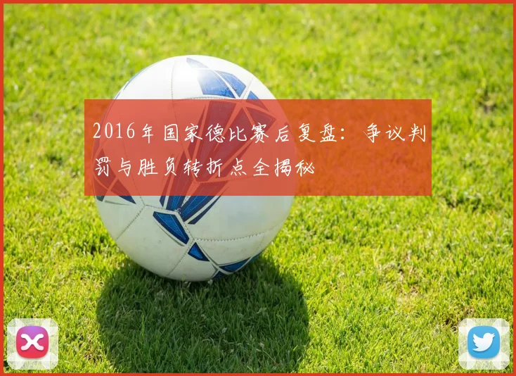 2016年国家德比赛后复盘：争议判罚与胜负转折点全揭秘