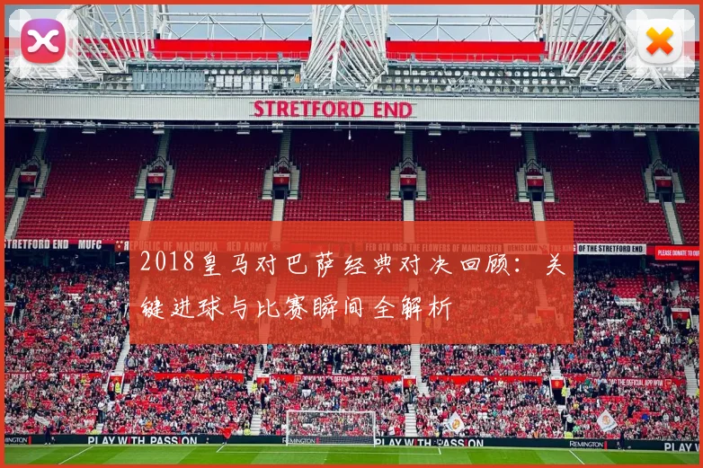 2018皇马对巴萨经典对决回顾：关键进球与比赛瞬间全解析