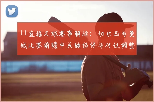 11直播足球赛事解读：切尔西与曼城比赛前瞻中关键伤停与对位调整