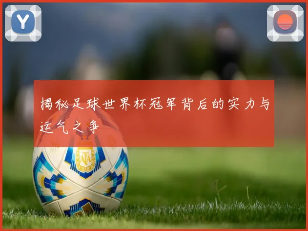 揭秘足球世界杯冠军背后的实力与运气之争