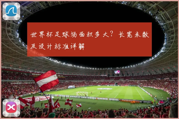 世界杯足球场面积多大？长宽米数及设计标准详解